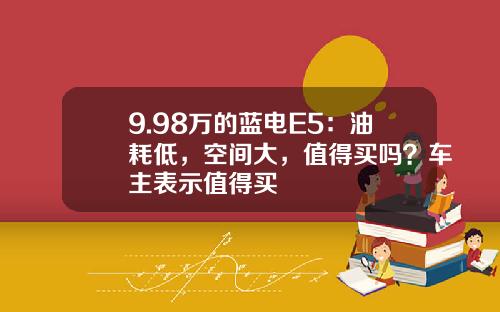 9.98万的蓝电E5：油耗低，空间大，值得买吗？车主表示值得买