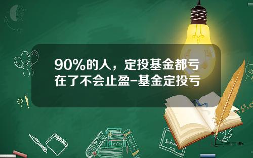 90%的人，定投基金都亏在了不会止盈-基金定投亏