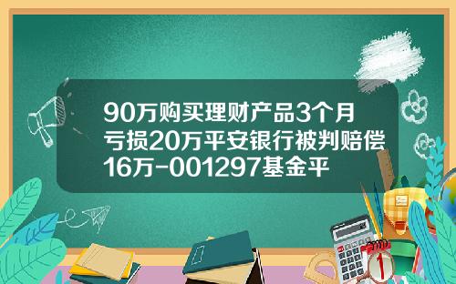 90万购买理财产品3个月亏损20万平安银行被判赔偿16万-001297基金平安大华智慧