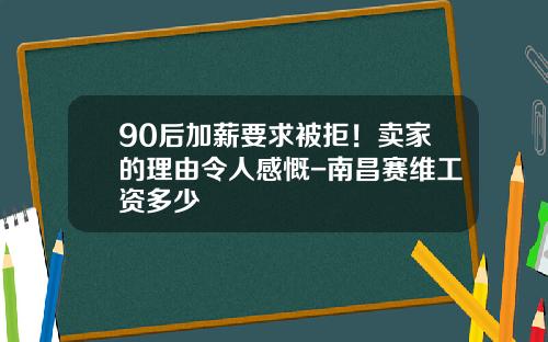 90后加薪要求被拒！卖家的理由令人感慨-南昌赛维工资多少