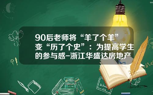 90后老师将“羊了个羊”变“历了个史”：为提高学生的参与感-浙江华盛达房地产开发有限公司