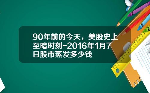90年前的今天，美股史上至暗时刻-2016年1月7日股市蒸发多少钱