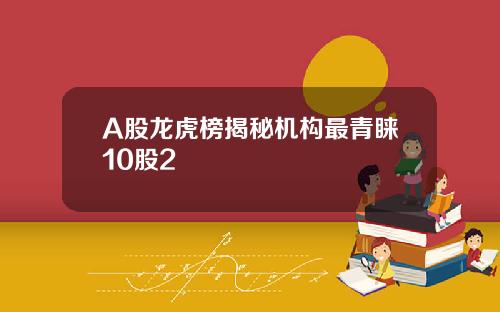 A股龙虎榜揭秘机构最青睐10股2