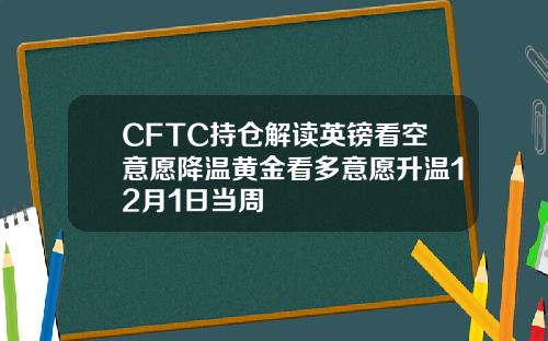 CFTC持仓解读英镑看空意愿降温黄金看多意愿升温12月1日当周