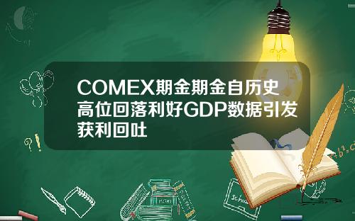 COMEX期金期金自历史高位回落利好GDP数据引发获利回吐