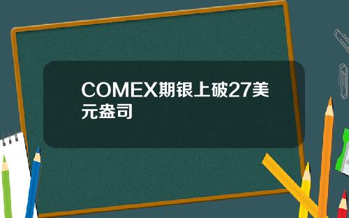 COMEX期银上破27美元盎司