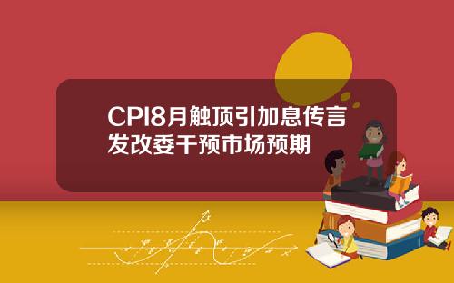CPI8月触顶引加息传言发改委干预市场预期