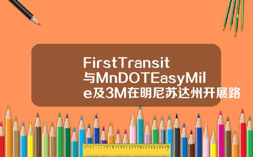 FirstTransit与MnDOTEasyMile及3M在明尼苏达州开展路测合作