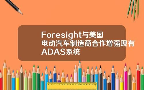 Foresight与美国电动汽车制造商合作增强现有ADAS系统