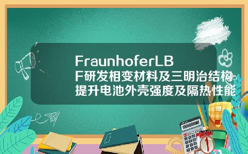FraunhoferLBF研发相变材料及三明治结构提升电池外壳强度及隔热性能