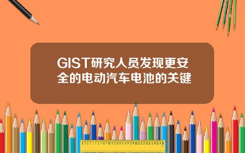 GIST研究人员发现更安全的电动汽车电池的关键