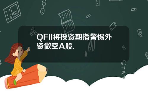 QFII将投资期指警惕外资做空A股.