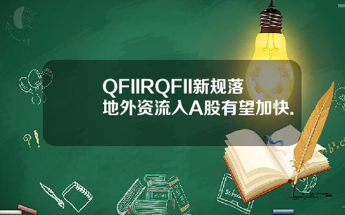 QFIIRQFII新规落地外资流入A股有望加快.