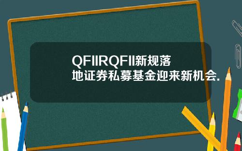 QFIIRQFII新规落地证券私募基金迎来新机会.