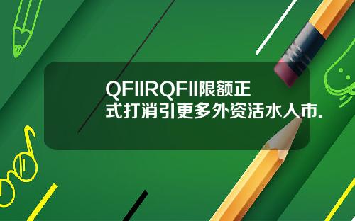 QFIIRQFII限额正式打消引更多外资活水入市.