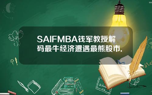 SAIFMBA钱军教授解码最牛经济遭遇最熊股市.