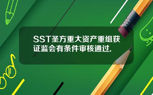 SST圣方重大资产重组获证监会有条件审核通过.