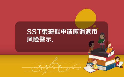 SST集琦拟申请撤销退市风险警示.