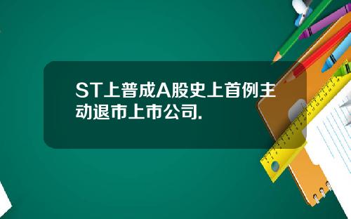 ST上普成A股史上首例主动退市上市公司.