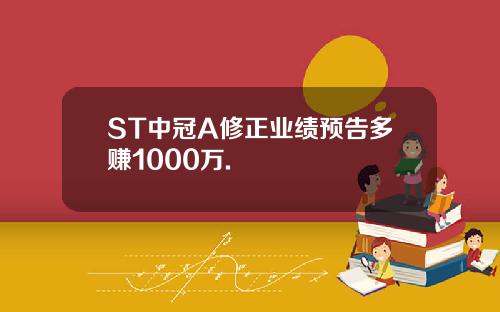 ST中冠A修正业绩预告多赚1000万.