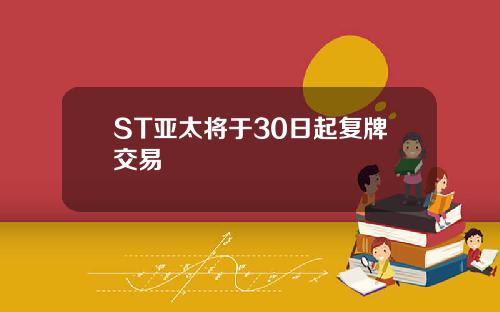 ST亚太将于30日起复牌交易