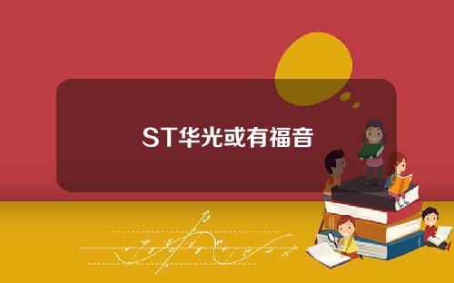 ST华光或有福音