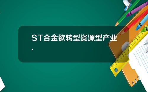 ST合金欲转型资源型产业.