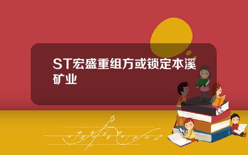 ST宏盛重组方或锁定本溪矿业