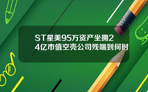 ST星美95万资产坐拥24亿市值空壳公司残喘到何时