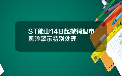 ST能山14日起撤销退市风险警示特别处理