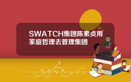 SWATCH集团陈素贞用家庭哲理去管理集团