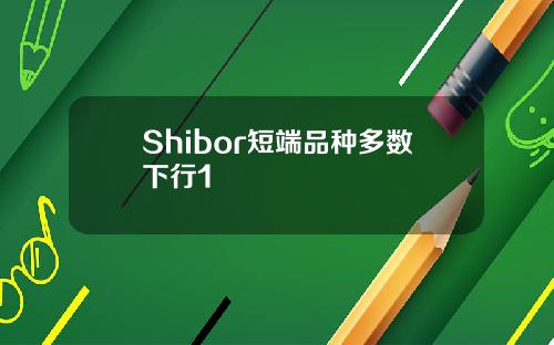 Shibor短端品种多数下行1