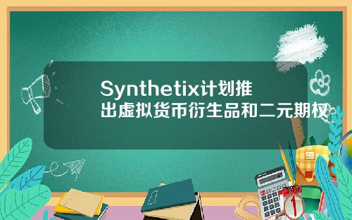 Synthetix计划推出虚拟货币衍生品和二元期权