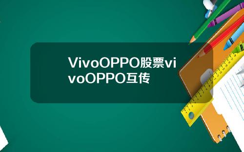 VivoOPPO股票vivoOPPO互传
