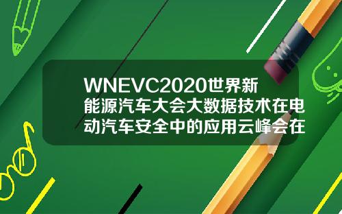 WNEVC2020世界新能源汽车大会大数据技术在电动汽车安全中的应用云峰会在线召开