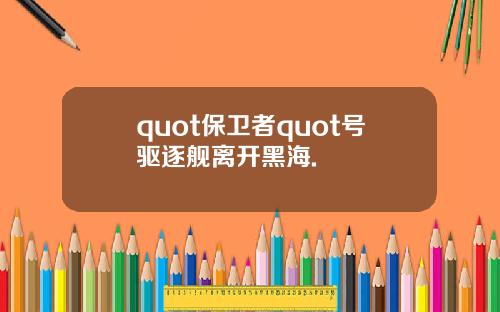 quot保卫者quot号驱逐舰离开黑海.