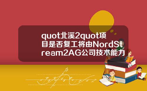 quot北溪2quot项目是否复工将由NordStream2AG公司技术能力决定.
