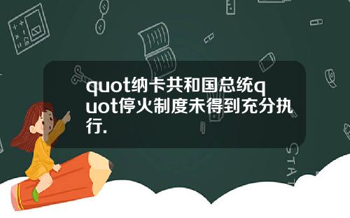 quot纳卡共和国总统quot停火制度未得到充分执行.
