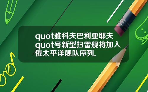 quot雅科夫巴利亚耶夫quot号新型扫雷舰将加入俄太平洋舰队序列.