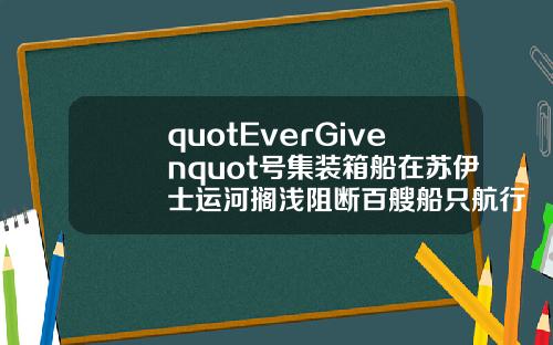 quotEverGivenquot号集装箱船在苏伊士运河搁浅阻断百艘船只航行.