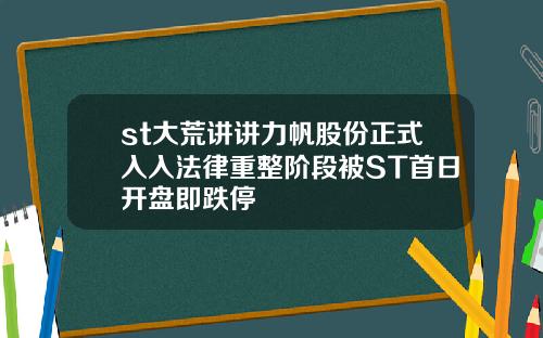 st大荒讲讲力帆股份正式入入法律重整阶段被ST首日开盘即跌停