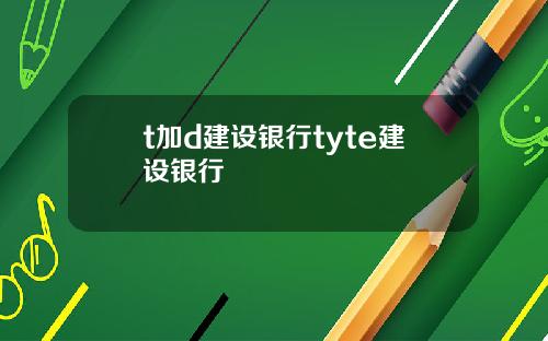 t加d建设银行tyte建设银行