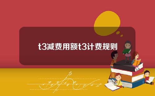 t3减费用额t3计费规则