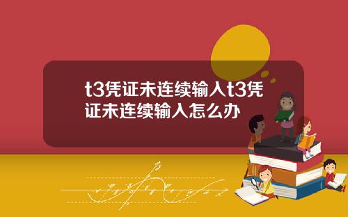 t3凭证未连续输入t3凭证未连续输入怎么办