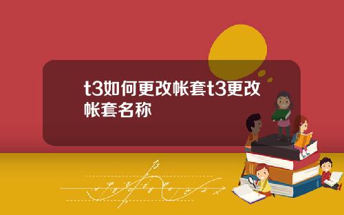 t3如何更改帐套t3更改帐套名称