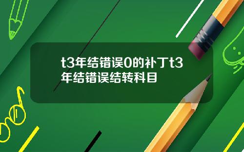 t3年结错误0的补丁t3年结错误结转科目
