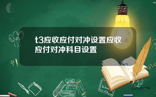 t3应收应付对冲设置应收应付对冲科目设置