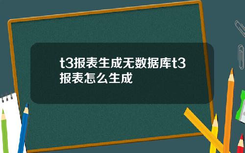 t3报表生成无数据库t3报表怎么生成