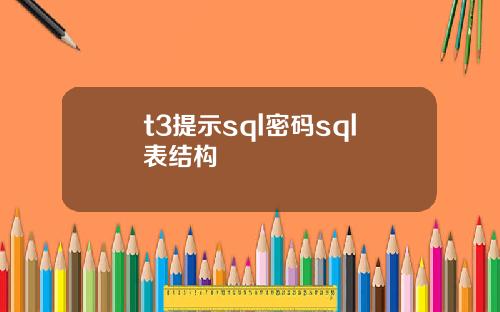 t3提示sql密码sql表结构