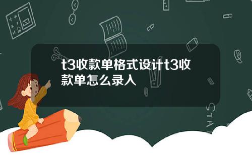 t3收款单格式设计t3收款单怎么录入